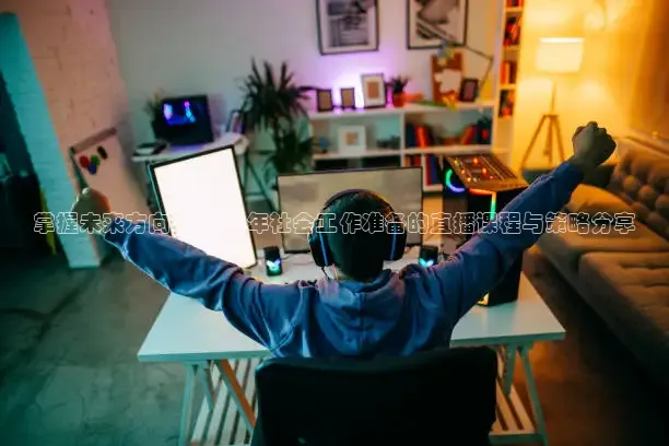 掌握未来方向：2026年社会工作准备的直播课程与策略分享